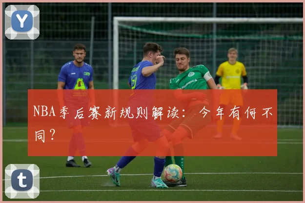NBA季后赛新规则解读：今年有何不同？