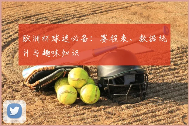 欧洲杯球迷必备:赛程表、数据统计与趣味知识