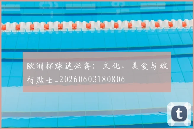欧洲杯球迷必备:文化、美食与旅行贴士_20260603180806