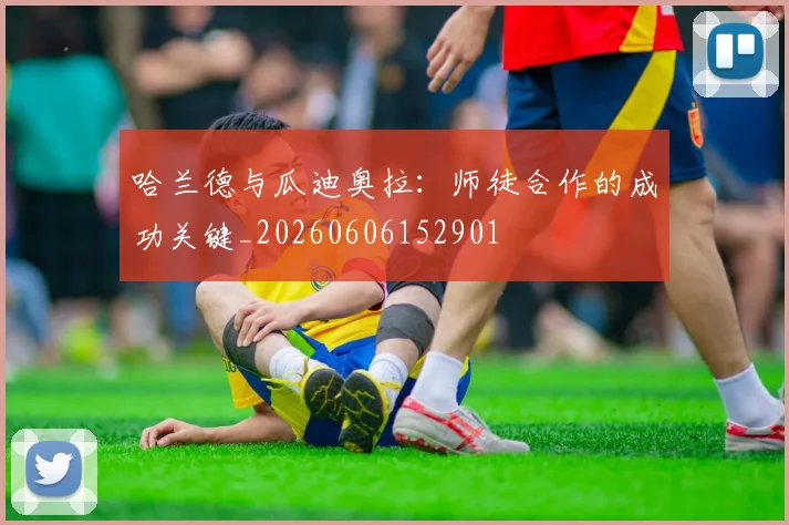 哈兰德与瓜迪奥拉：师徒合作的成功关键_20260606152901