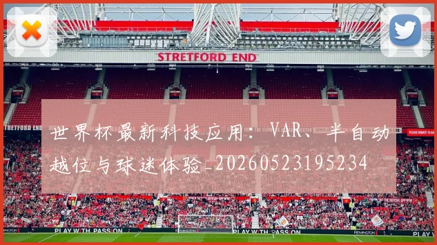 世界杯最新科技应用:VAR、半自动越位与球迷体验_20260523195234