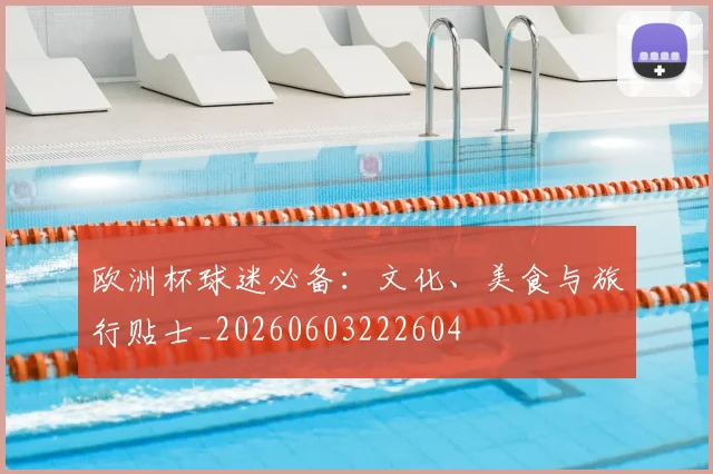 欧洲杯球迷必备：文化、美食与旅行贴士_20260603222604
